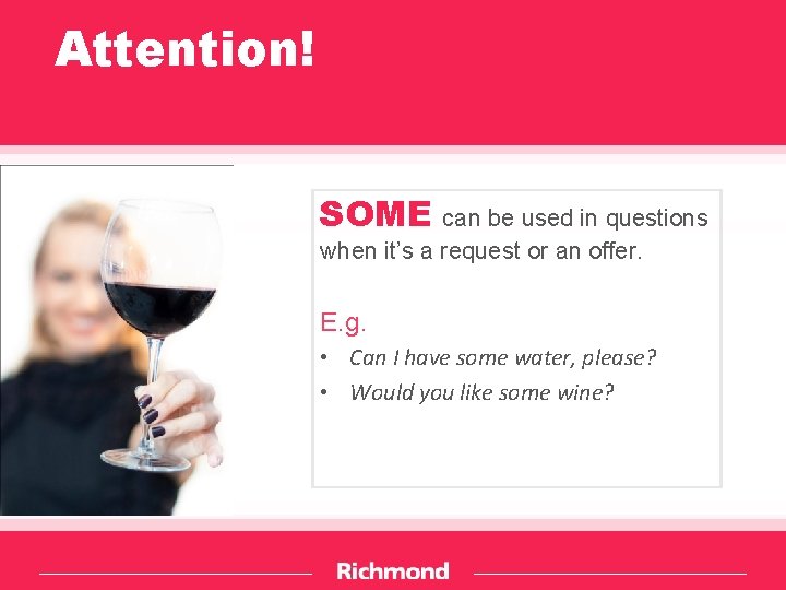 Attention! SOME can be used in questions when it’s a request or an offer.