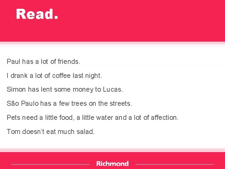 Read. Paul has a lot of friends. I drank a lot of coffee last