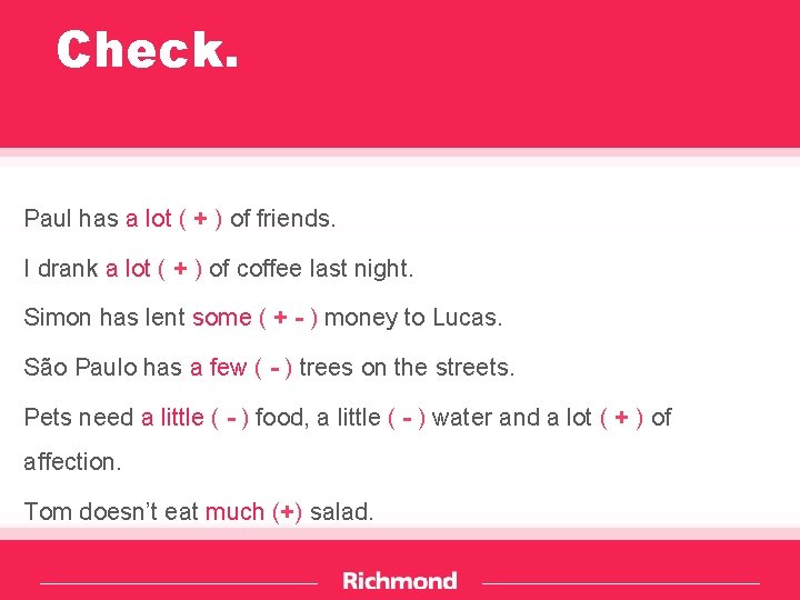 Check. Paul has a lot ( + ) of friends. I drank a lot