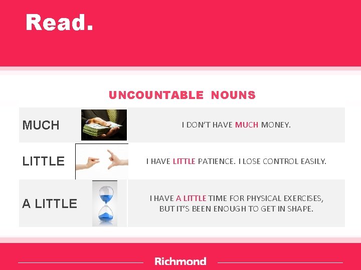 Read. UNCOUNTABLE NOUNS MUCH I DON’T HAVE MUCH MONEY. LITTLE I HAVE LITTLE PATIENCE.