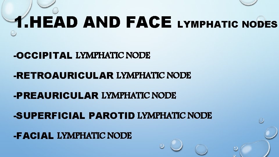 1. HEAD AND FACE LYMPHATIC NODES -OCCIPITAL LYMPHATIC NODE -RETROAURICULAR LYMPHATIC NODE -PREAURICULAR LYMPHATIC