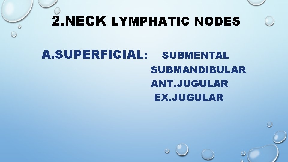 2. NECK LYMPHATIC NODES A. SUPERFICIAL: SUBMENTAL SUBMANDIBULAR ANT. JUGULAR EX. JUGULAR 