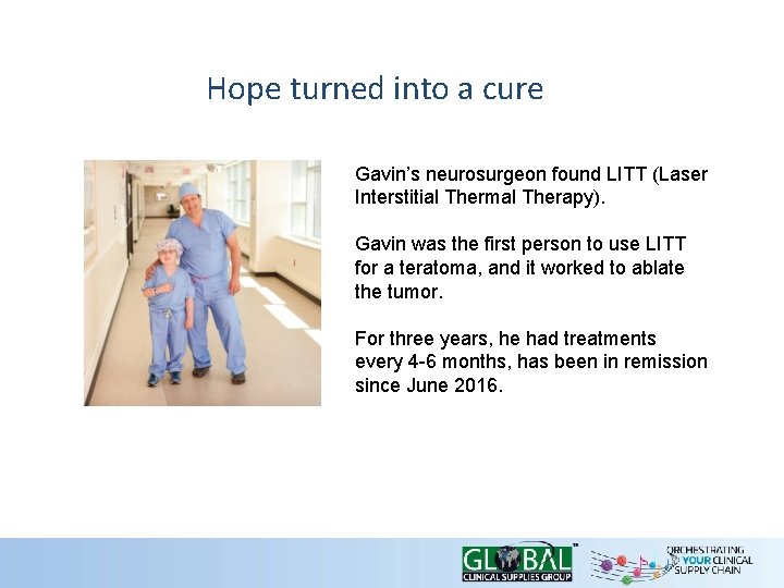 Hope turned into a cure Gavin’s neurosurgeon found LITT (Laser Interstitial Thermal Therapy). Gavin