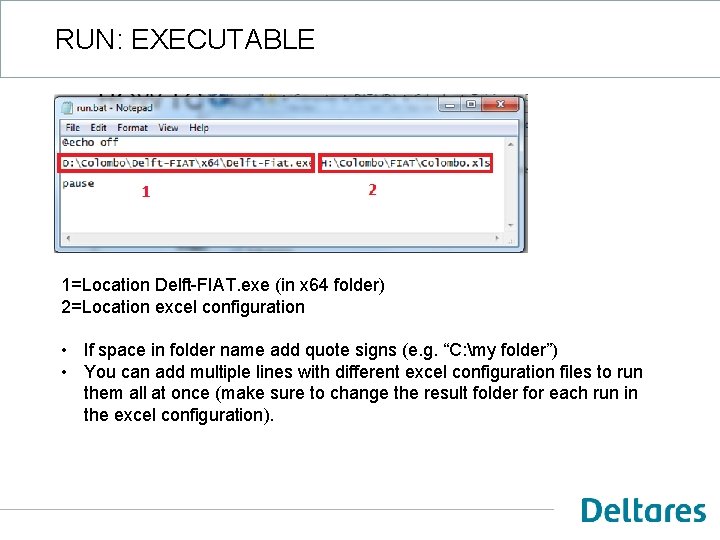 RUN: EXECUTABLE 1=Location Delft-FIAT. exe (in x 64 folder) 2=Location excel configuration • If