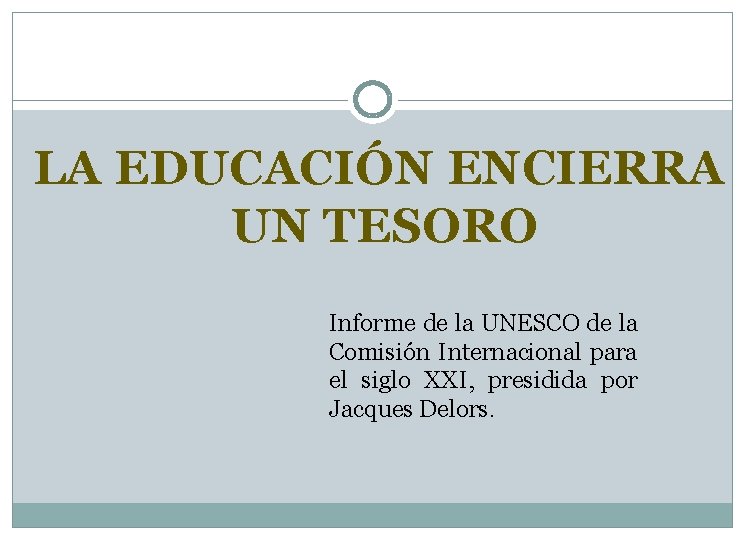 LA EDUCACIÓN ENCIERRA UN TESORO Informe de la UNESCO de la Comisión Internacional para