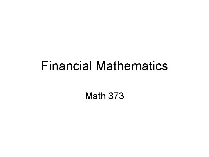 Financial Mathematics Math 373 Financial Mathematics Math 373