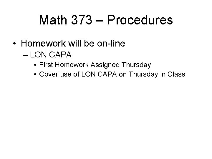 Math 373 – Procedures • Homework will be on-line – LON CAPA • First Math 373 – Procedures • Homework will be on-line – LON CAPA • First