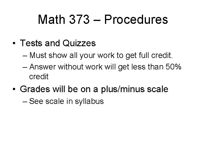 Math 373 – Procedures • Tests and Quizzes – Must show all your work Math 373 – Procedures • Tests and Quizzes – Must show all your work