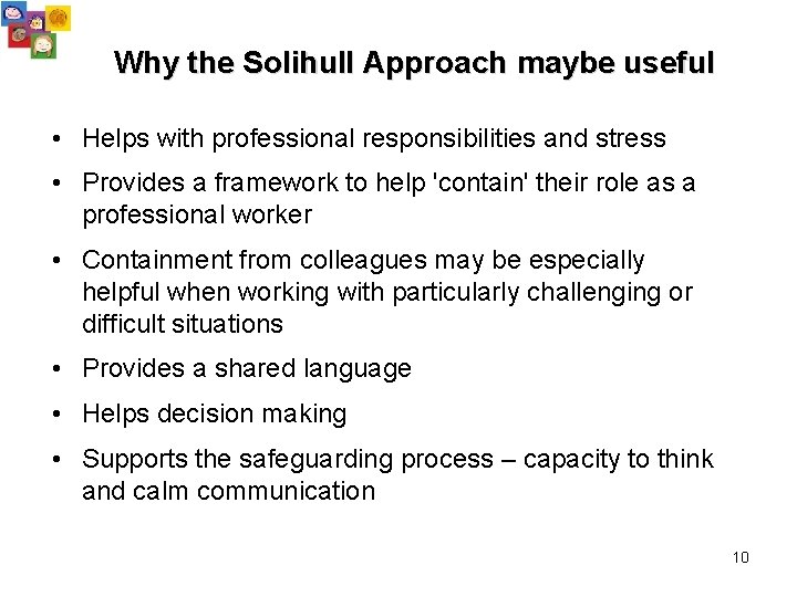 Why the Solihull Approach maybe useful • Helps with professional responsibilities and stress •