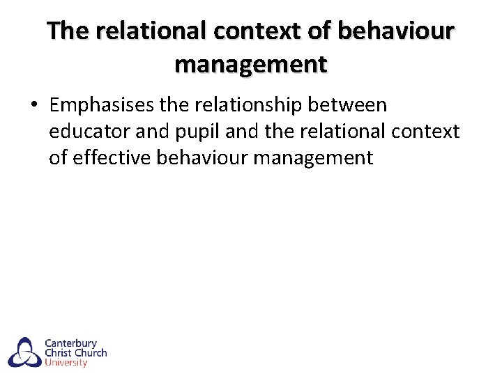 The relational context of behaviour management • Emphasises the relationship between educator and pupil