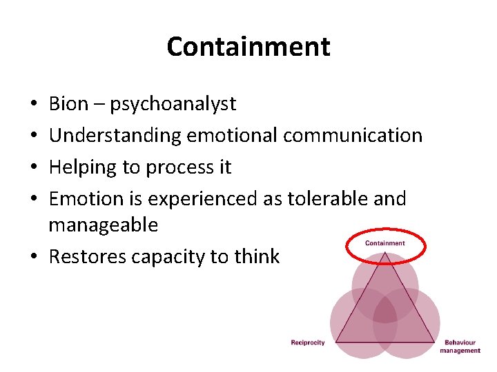 Containment Bion – psychoanalyst Understanding emotional communication Helping to process it Emotion is experienced