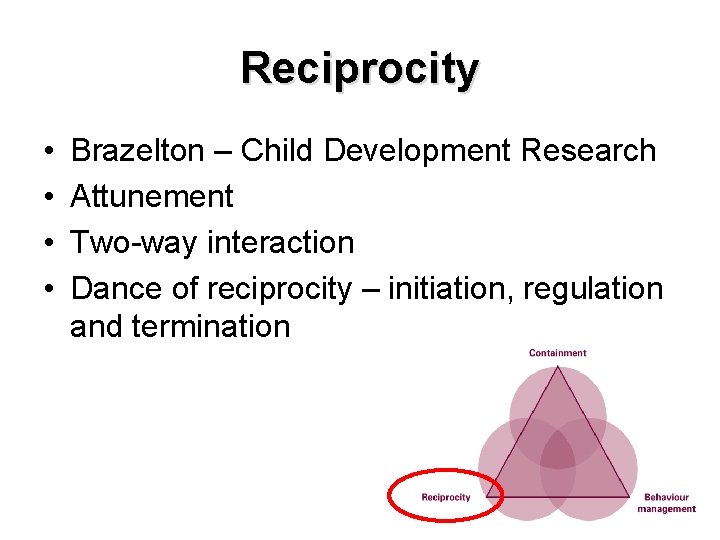 Reciprocity • • Brazelton – Child Development Research Attunement Two-way interaction Dance of reciprocity