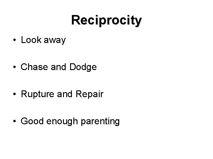 Reciprocity • Look away • Chase and Dodge • Rupture and Repair • Good