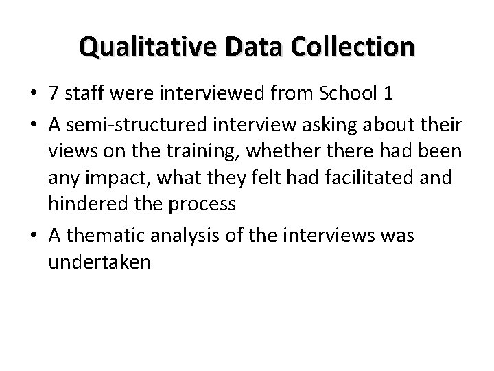 Qualitative Data Collection • 7 staff were interviewed from School 1 • A semi-structured