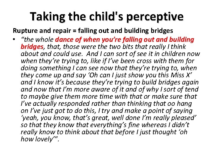 Taking the child's perceptive Rupture and repair = falling out and building bridges •