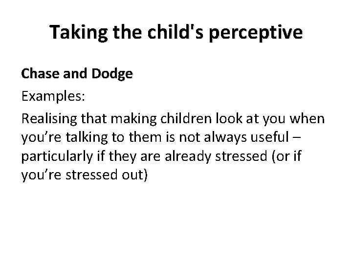 Taking the child's perceptive Chase and Dodge Examples: Realising that making children look at