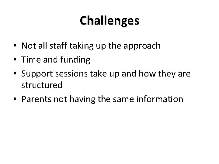 Challenges • Not all staff taking up the approach • Time and funding •