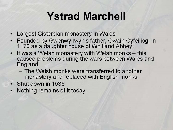 Ystrad Marchell • Largest Cistercian monastery in Wales • Founded by Gwenwynwyn’s father, Owain