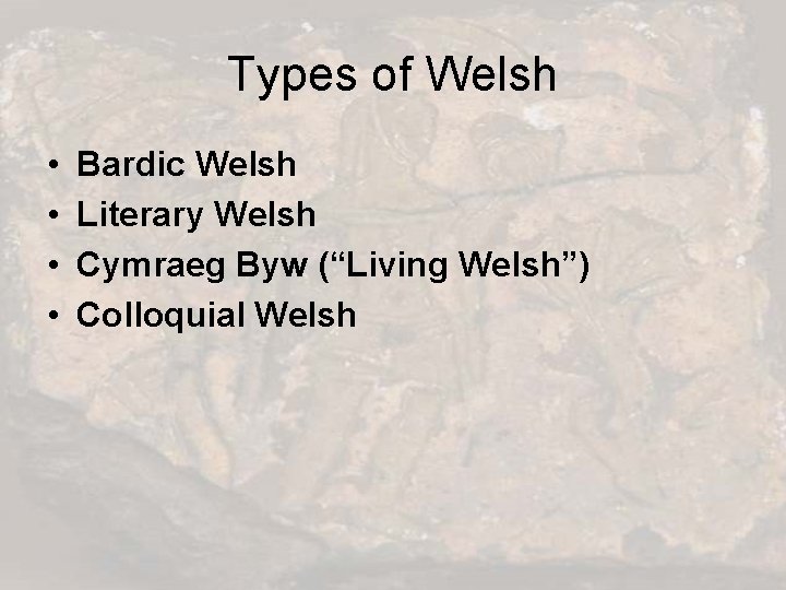 Types of Welsh • • Bardic Welsh Literary Welsh Cymraeg Byw (“Living Welsh”) Colloquial