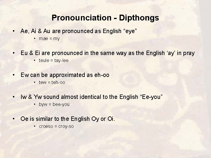 Pronounciation - Dipthongs • Ae, Ai & Au are pronounced as English “eye” •