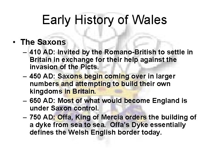 Early History of Wales • The Saxons – 410 AD: Invited by the Romano-British
