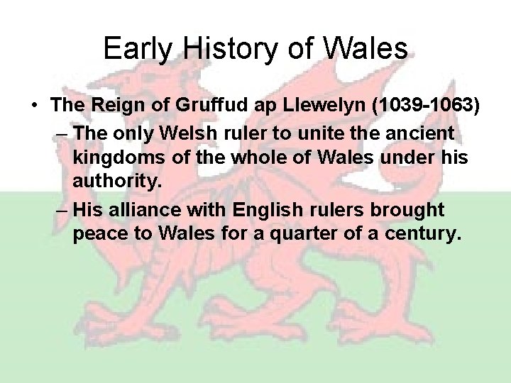 Early History of Wales • The Reign of Gruffud ap Llewelyn (1039 -1063) –