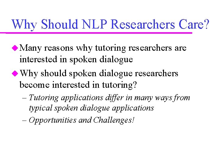 Why Should NLP Researchers Care? Many reasons why tutoring researchers are interested in spoken