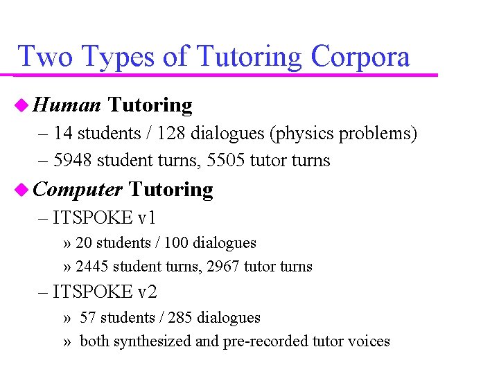 Two Types of Tutoring Corpora Human Tutoring – 14 students / 128 dialogues (physics