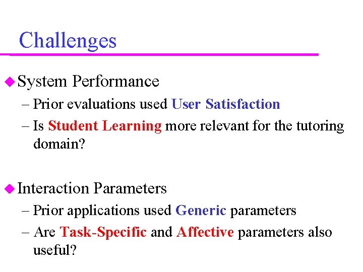 Challenges System Performance – Prior evaluations used User Satisfaction – Is Student Learning more
