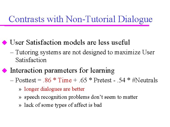 Contrasts with Non-Tutorial Dialogue User Satisfaction models are less useful – Tutoring systems are