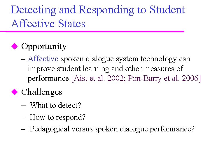 Detecting and Responding to Student Affective States Opportunity – Affective spoken dialogue system technology