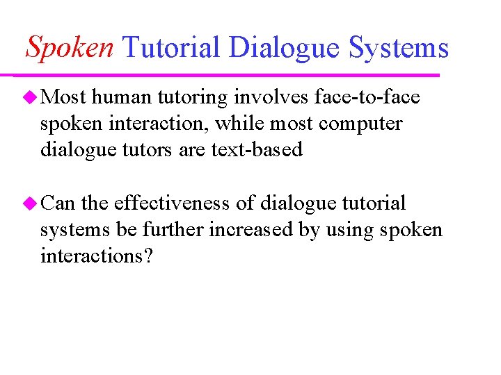 Spoken Tutorial Dialogue Systems Most human tutoring involves face-to-face spoken interaction, while most computer