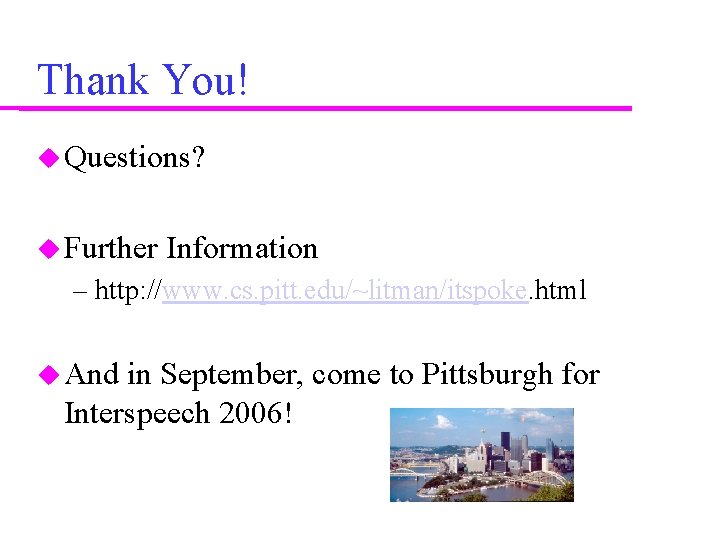 Thank You! Questions? Further Information – http: //www. cs. pitt. edu/~litman/itspoke. html And in