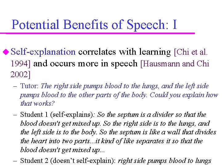 Potential Benefits of Speech: I Self-explanation correlates with learning [Chi et al. 1994] and