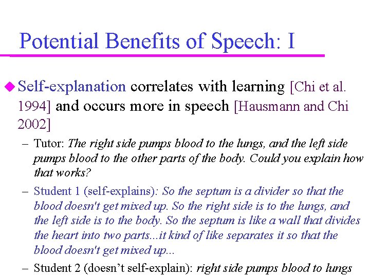 Potential Benefits of Speech: I Self-explanation correlates with learning [Chi et al. 1994] and