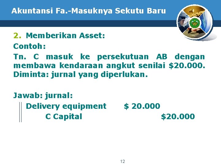 Akuntansi Fa. -Masuknya Sekutu Baru 2. Memberikan Asset: Contoh: Tn. C masuk ke persekutuan