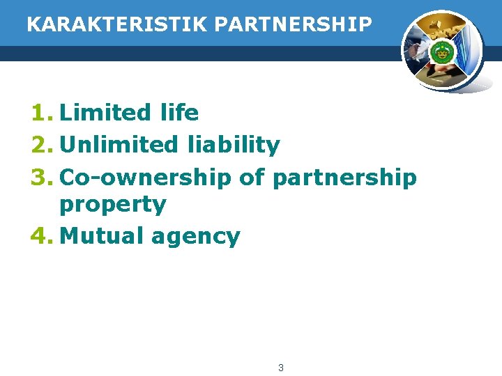 KARAKTERISTIK PARTNERSHIP 1. Limited life 2. Unlimited liability 3. Co-ownership of partnership property 4.