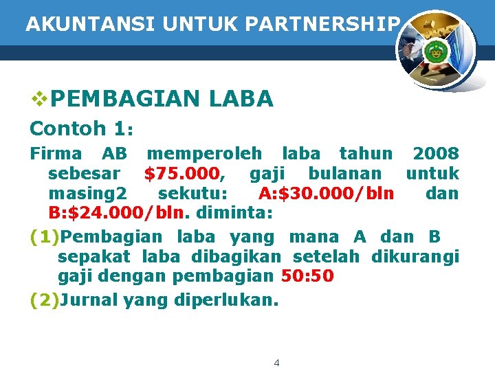 AKUNTANSI UNTUK PARTNERSHIP v. PEMBAGIAN LABA Contoh 1: Firma AB memperoleh laba tahun 2008