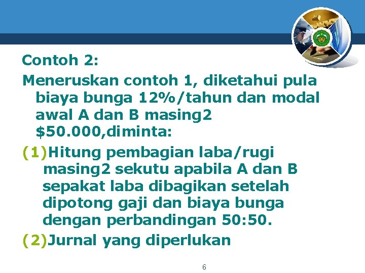 Contoh 2: Meneruskan contoh 1, diketahui pula biaya bunga 12%/tahun dan modal awal A