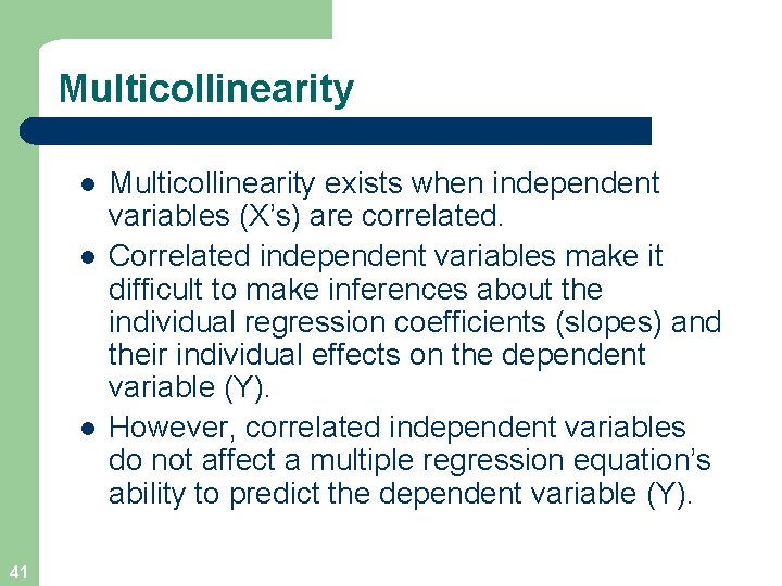 Multicollinearity l l l 41 Multicollinearity exists when independent variables (X’s) are correlated. Correlated