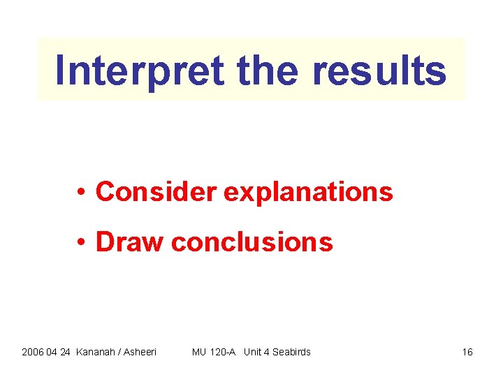 Interpret the results • Consider explanations • Draw conclusions 2006 04 24 Kananah / Interpret the results • Consider explanations • Draw conclusions 2006 04 24 Kananah /