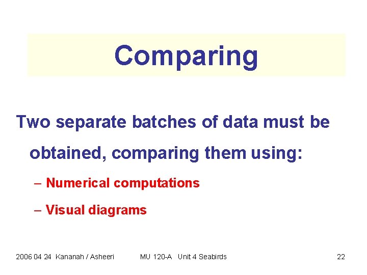 Comparing Two separate batches of data must be obtained, comparing them using: – Numerical Comparing Two separate batches of data must be obtained, comparing them using: – Numerical