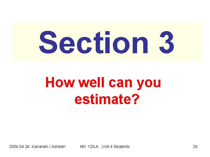 Section 3 How well can you estimate? 2006 04 24 Kananah / Asheeri MU Section 3 How well can you estimate? 2006 04 24 Kananah / Asheeri MU