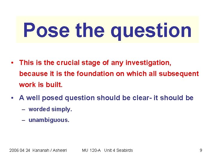 Pose the question • This is the crucial stage of any investigation, because it Pose the question • This is the crucial stage of any investigation, because it