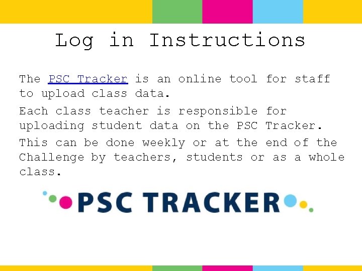 Log in Instructions The PSC Tracker is an online tool for staff to upload
