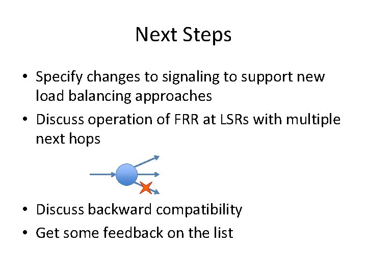 Next Steps • Specify changes to signaling to support new load balancing approaches •