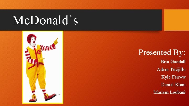 Mc. Donald’s Presented By: Bria Goodall Adrea Truijillo Kyle Farrow Daniel Klein Mariem Loubani
