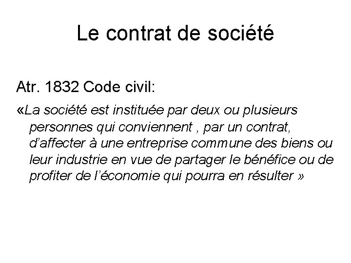 Le contrat de société Atr. 1832 Code civil: «La société est instituée par deux