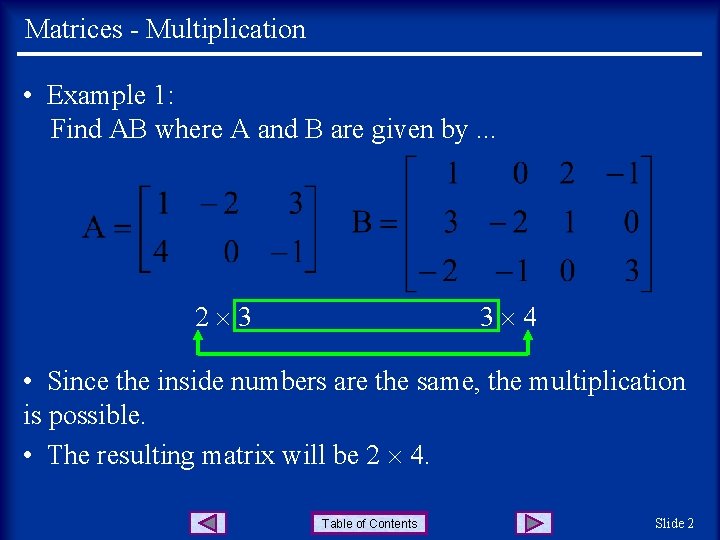 Matrices - Multiplication • Example 1: Find AB where A and B are given Matrices - Multiplication • Example 1: Find AB where A and B are given