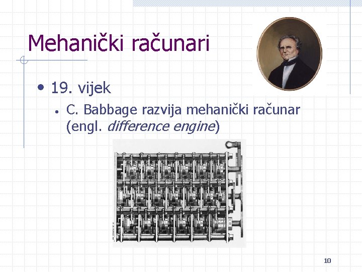 Mehanički računari • 19. vijek • C. Babbage razvija mehanički računar (engl. difference engine)